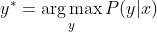 y^{*}=\mathop{\arg\max}\limits_{y} P(y|x)