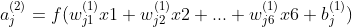 a_{j}^{(2)} = f(w_{j1}^{(1)}x1 + w_{j2}^{(1)}x2 + ... +w_{j6}^{(1)}x6 + b_{j}^{(1)})