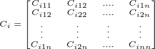 \tiny C_{i}=\begin{bmatrix} C_{i11} &C_{i12} & .... & C_{i1n}\\C_{i12} &C_{i22} & .... & C_{i2n}\\ \vdots&\vdots&\vdots&\vdots \\ C_{i1n} &C_{i2n} & .... & C_{inn} \end{bmatrix}