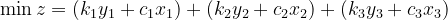 \min z=\left(k_{1} y_{1}+c_{1} x_{1}\right)+\left(k_{2} y_{2}+c_{2} x_{2}\right)+\left(k_{3} y_{3}+c_{3} x_{3}\right)