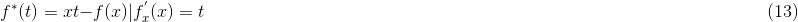 f^{*}(t)=xt-f(x)| f^{'}_{x}(x)=t \rightline{\text(13)}