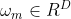\omega_m \in R^D