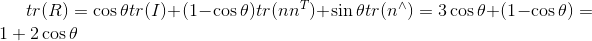 tr(R)=\cos \theta tr(I)+(1-\cos \theta)tr(nn^{T})+\sin \theta tr(n^{\wedge})=3\cos \theta +(1-\cos\theta)=1+2\cos \theta