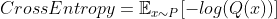 Cross Entropy=\mathbb{E}_{x\sim P}[-log(Q(x))]