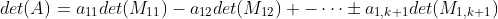 \\det(A)=a_{11}det(M_{11}) - a_{12}det(M_{12}) + -\cdots\pm a_{1,k+1}det(M_{1,k+1})