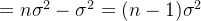 =n\sigma^2 - \sigma^2 =(n-1)\sigma^2