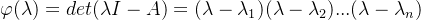 \varphi (\lambda )=det(\lambda I-A)=(\lambda -\lambda _{1})(\lambda -\lambda _{2})...(\lambda -\lambda _{n})