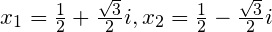 x_1=\frac{1}{2}+\frac{\sqrt 3}{2} i,x_2=\frac{1}{2}-\frac{\sqrt 3}{2} i