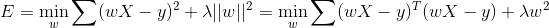 E=\min_{w}\sum(wX-y)^2+\lambda ||w||^2=\min_{w}\sum(wX-y)^T(wX-y)+\lambda w^2