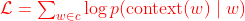 \begin{equation} \mathcal{L}=\sum_{w \in c} \log p(\operatorname{context}(w) \mid w) \end{equation}