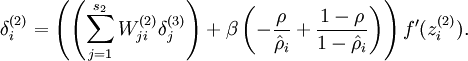 \begin{align}\delta^{(2)}_i =  \left( \left( \sum_{j=1}^{s_{2}} W^{(2)}_{ji} \delta^{(3)}_j \right)+ \beta \left( - \frac{\rho}{\hat\rho_i} + \frac{1-\rho}{1-\hat\rho_i} \right) \right) f'(z^{(2)}_i) .\end{align}