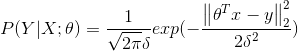 P(Y|X;\theta)=\frac{1}{\sqrt{2\pi}\delta} exp(-\frac{\left \| \theta^Tx-y \right \|_2^2}{2\delta^2})