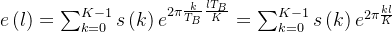 e\left ( l \right )=\sum_{k=0}^{K-1}s\left (k \right )e^{2\pi \frac{k}{T_{B}}\frac{lT_{B}}{K}}=\sum_{k=0}^{K-1}s\left (k \right )e^{2\pi \frac{kl}{K}}