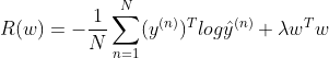 R(w)=-\frac{1}{N}\sum_{n=1}^{N}(y^{(n)})^{T}log\hat{y}^{(n)}+\lambda w^{T}w