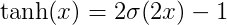 \tanh (x)=2 \sigma(2 x)-1