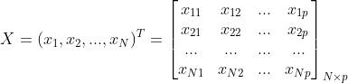 X=(x_{1},x_{2},...,x_{N})^{T}=\begin{bmatrix} x_{11} & x_{12} &... &x_{1p} \\ x_{21}& x_{22} &... &x_{2p} \\ ... & ... & ...& ...\\ x_{N1}& x_{N2}& ...& x_{Np} \end{bmatrix}_{N\times p}