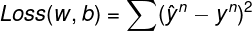 \large Loss(w, b) = \sum (\hat{y}^{n} - y^{n})^{2}