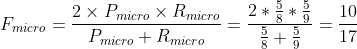 F_{micro}=\frac{2\times P_{micro}\times R_{micro}}{P_{micro}+R_{micro}}=\frac{2*\frac{5}{8}*\frac{5}{9}}{\frac{5}{8}+\frac{5}{9}}=\frac{10}{17}