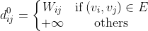 d_{ij}^{0}=\left\{\begin{matrix} W_{ij} & \textup{if}\;(v_{i},v_{j})\in E\\ +\infty & \textup{others} \end{matrix}\right.