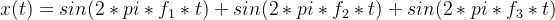 x(t)=sin(2*pi*f_{1}*t)+sin(2*pi*f_{2}*t)+sin(2*pi*f_{3}*t)