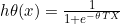 h\theta(x)=\frac{1}{1+e^{-\theta TX}}