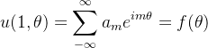 \displaystyle u(1,\theta)=\sum_{-\infty}^{\infty}a_{m}e^{im\theta}=f(\theta)