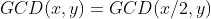 GCD(x,y)=GCD(x/2,y)