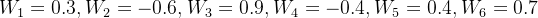 W_{1}=0.3,W_{2}=-0.6,W_{3}=0.9,W_{4}=-0.4,W_{5}=0.4,W_{6}=0.7