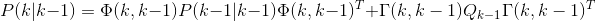 P(k|k-1)=\Phi(k,k-1)P(k-1|k-1)\Phi(k,k-1)^T + {\Gamma(k,k-1)Q_{k-1}\Gamma(k,k-1)^T}