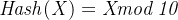 \mathit{Hash(X)=Xmod\, 10}