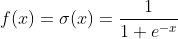 f(x)=\sigma (x)=\frac{1}{1+e^{-x}}