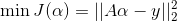 \ \min J( \alpha ) =|| A\alpha-y||_2^2