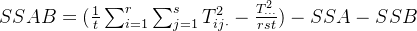 SSAB=(\frac{1}{t}\sum^{r}_{i=1}\sum^{s}_{j=1}T_{ij\cdot}^{2}-\frac{T^{2}_{\cdot\cdot\cdot}}{rst})-SSA-SSB