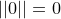 \small ||0||=0