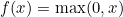 \small f(x) = \max(0, x)