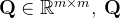 \mathbf{Q} \in \mathbb{R}^{m\times m} , \,\mathbf{Q} \,