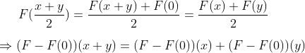 F(\frac{x+y}{2})=\frac{F(x+y)+F(0)}{2}=\frac{F(x)+F(y)}{2} \\ \\ \Rightarrow (F-F(0))(x+y)=(F-F(0))(x)+(F-F(0))(y)