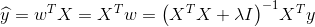 \ widehat y = {w ^ T} X = {X ^ T} w = {\ left（{{X ^ T} X + \ lambda I} \ right）^ { -  1}} {X ^ T} y