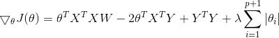 \bigtriangledown_\theta J(\theta) =\theta^TX^TXW-2\theta^TX^TY+Y^TY+\lambda \sum_{i=1}^{p+1}\left | \theta_i \right |