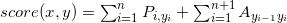 score(x,y) = \sum_{i=1}^{n}{P_{i,y_i}}+\sum_{i=1}^{n+1}{A_{y_{i-1}y_i}}