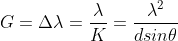 G=\Delta \lambda=\frac{\lambda}{K}=\frac{\lambda^2}{d sin\theta}