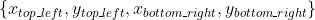 \{x_{top\_left}, y_{top\_left}, x_{bottom\_right},y_{bottom\_right}\}