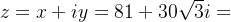 z = x + iy = 81 + 30\sqrt{3}i=