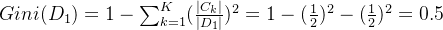 Gini(D_1) = 1 - \sum_{k=1}^{K}(\frac{|C_k|}{|D_1|})^2 =1-(\frac{1}{2})^2-(\frac{1}{2})^2=0.5