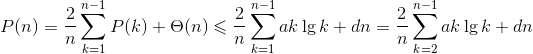 P(n)=\frac{2}{n}\sum _{k=1}^{n-1}{P(k)}+\Theta (n)\leqslant \frac{2}{n}\sum _{k=1}^{n-1}{ak\lg{k}}+dn=\frac{2}{n}\sum _{k=2}^{n-1}{ak\lg{k}}+dn