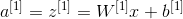 a^{[1]}=z^{[1]}=W^{[1]}x+b^{[1]}