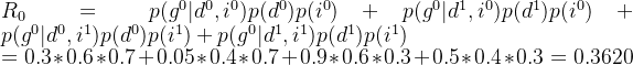 R_0=p(g^0|d^0,i^0)p(d^0)p(i^0)+p(g^0|d^1,i^0)p(d^1)p(i^0)+p(g^0|d^0,i^1)p(d^0)p(i^1)+p(g^0|d^1,i^1)p(d^1)p(i^1)\\=0.3*0.6*0.7+0.05*0.4*0.7+0.9*0.6*0.3+0.5*0.4*0.3=0.3620