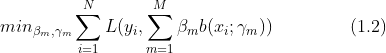 min_{\beta_m,\gamma_m} \sum_{i=1}^N L(y_i, \sum_{m=1}^M \beta_m b(x_i;\gamma_m)) \ \ \ \ \ \ \ \ \ \ \ \ \ (1.2)