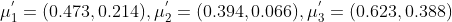 \mu_1^{'}= (0.473,0.214), \mu_2^{'}=(0.394,0.066),\mu_3^{'}=(0.623,0.388)