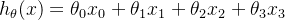 h_{\theta }(x)=\theta _0x_0+\theta_1x_1+\theta_2x_2+\theta_3x_3